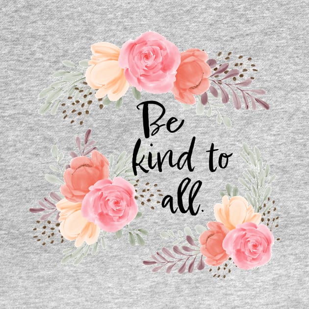 Be Kind to All - With Flowers by KodeLiMe